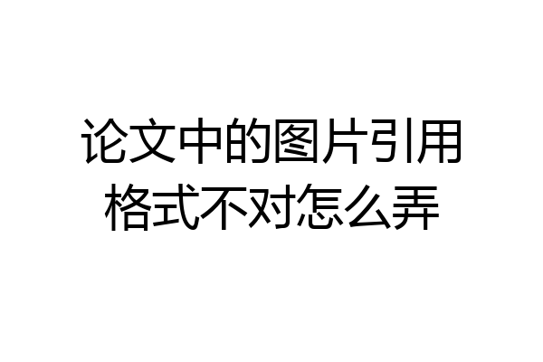 论文中的图片引用格式不对怎么弄