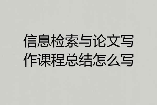 信息检索与论文写作课程总结怎么写