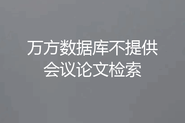 万方数据库不提供会议论文检索