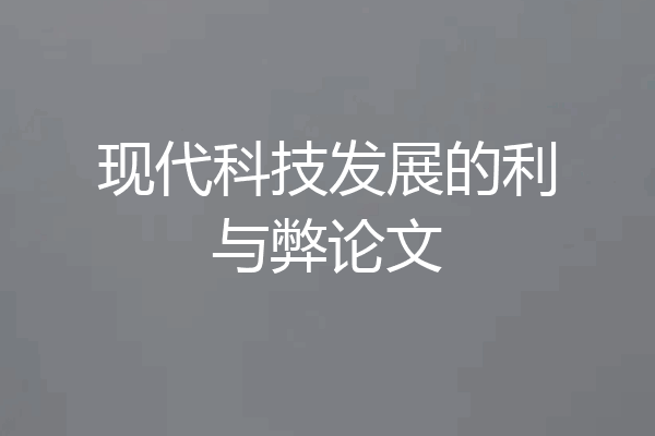 现代科技发展的利与弊论文