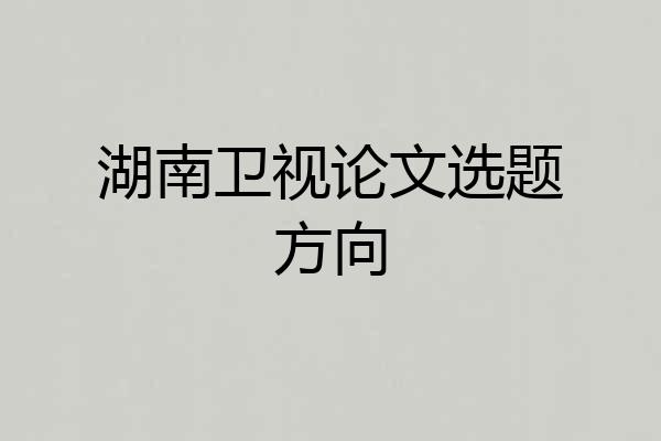 湖南卫视论文选题方向