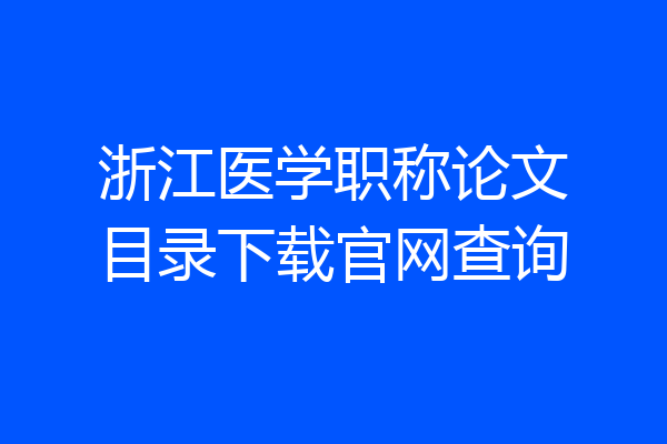 浙江医学职称论文目录下载官网查询