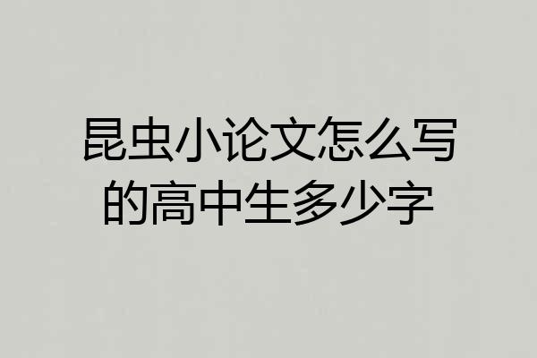 昆虫小论文怎么写的高中生多少字