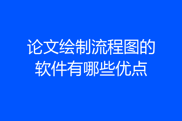 论文绘制流程图的软件有哪些优点