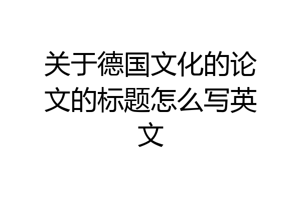 关于德国文化的论文的标题怎么写英文