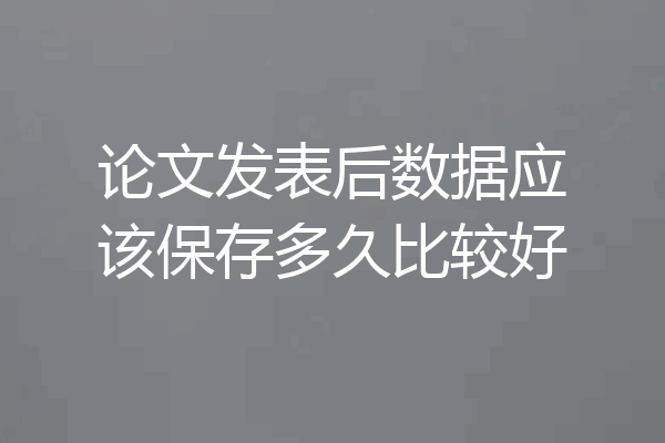 论文发表后数据应该保存多久比较好
