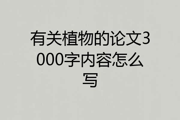 有关植物的论文3000字内容怎么写