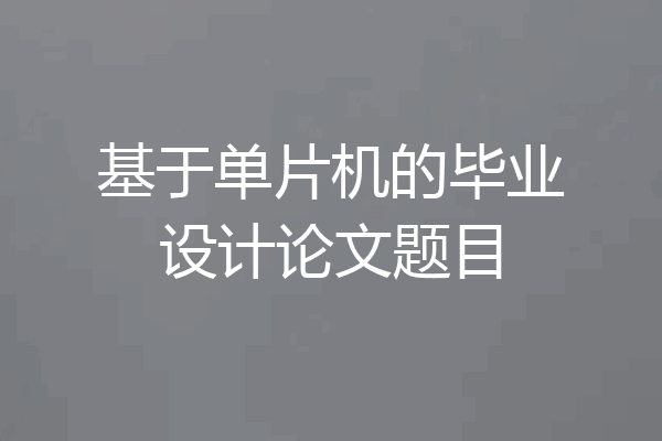 基于单片机的毕业设计论文题目