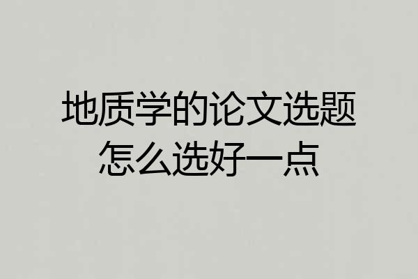地质学的论文选题怎么选好一点