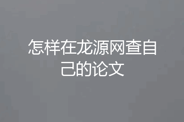 怎样在龙源网查自己的论文