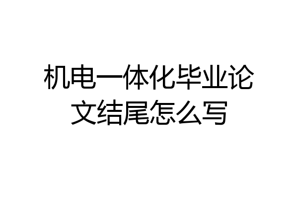 机电一体化毕业论文结尾怎么写