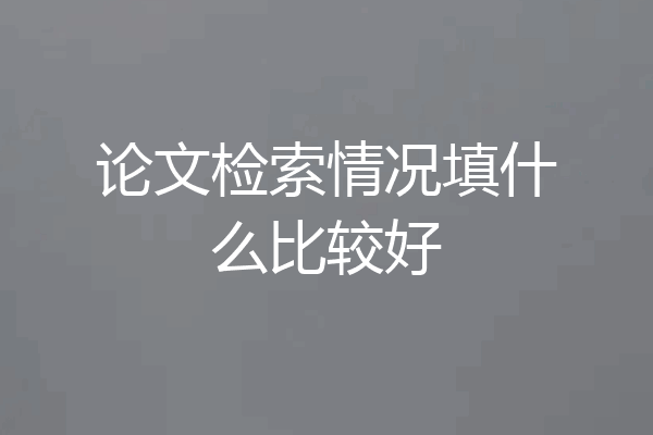 论文检索情况填什么比较好