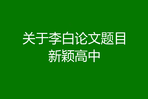 关于李白论文题目新颖高中