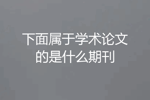 下面属于学术论文的是什么期刊