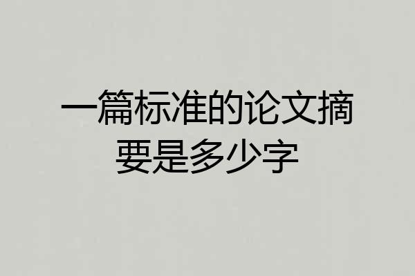 一篇标准的论文摘要是多少字