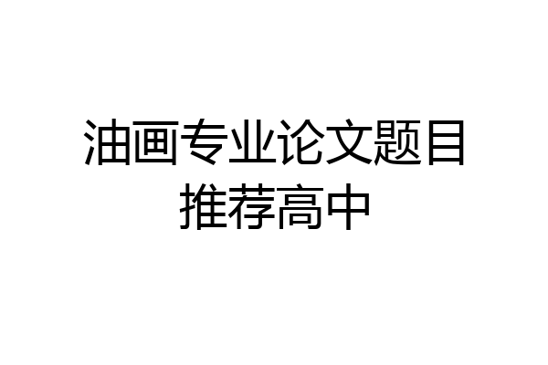 油画专业论文题目推荐高中