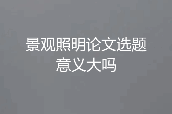 景观照明论文选题意义大吗
