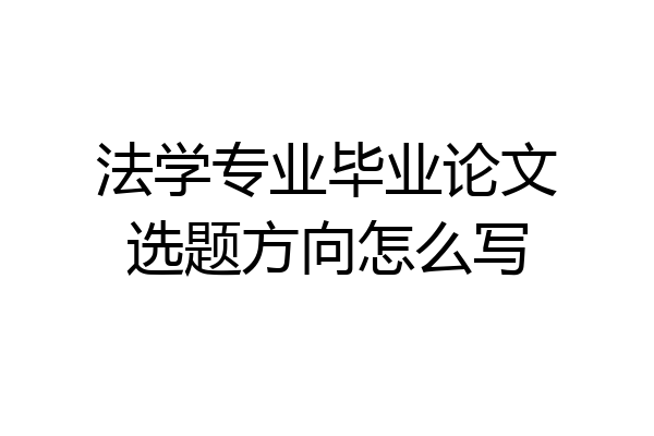 法学专业毕业论文选题方向怎么写