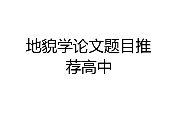 地貌学论文题目推荐高中