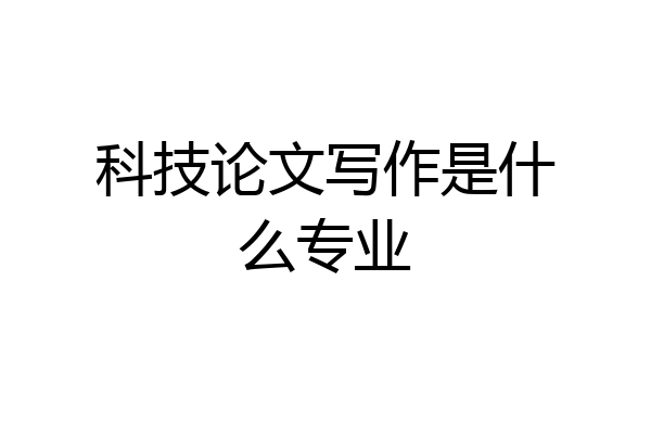 科技论文写作是什么专业