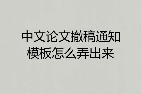 中文论文撤稿通知模板怎么弄出来