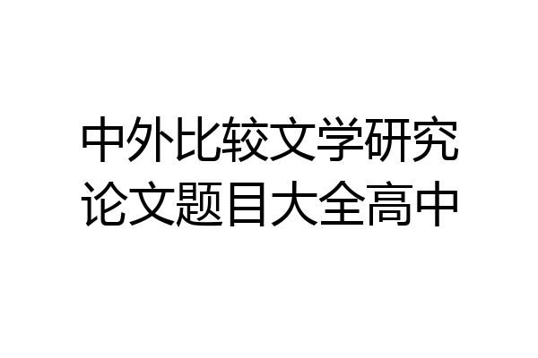 中外比较文学研究论文题目大全高中