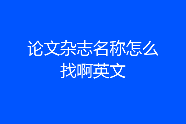 论文杂志名称怎么找啊英文