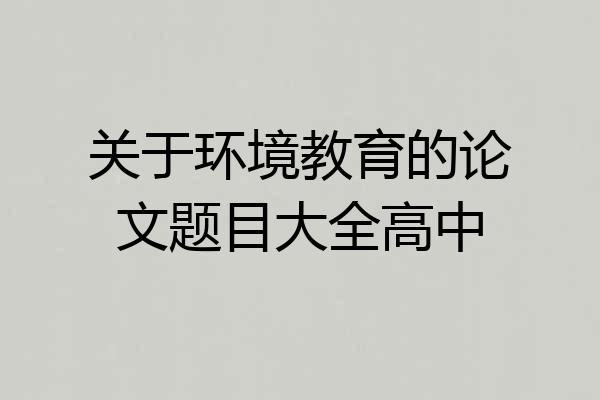 关于环境教育的论文题目大全高中