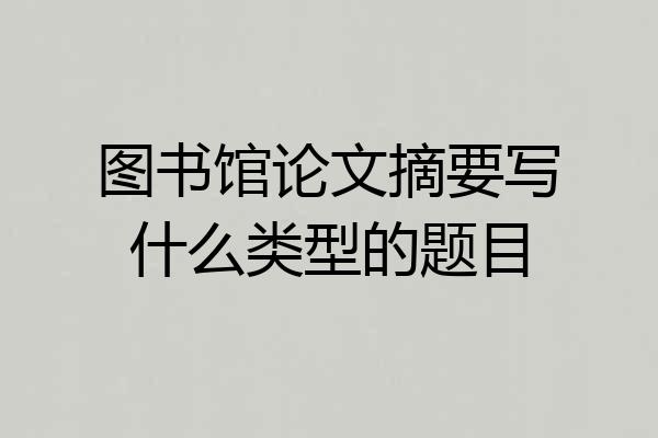 图书馆论文摘要写什么类型的题目