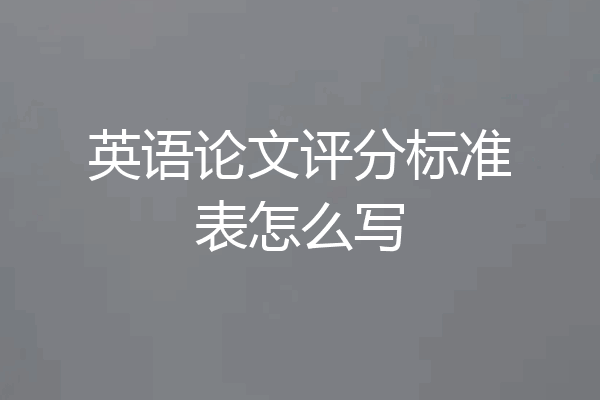 英语论文评分标准表怎么写