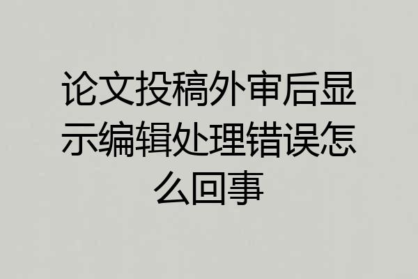 论文投稿外审后显示编辑处理错误怎么回事