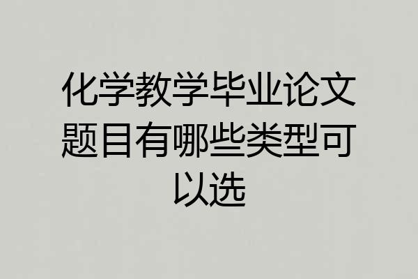 化学教学毕业论文题目有哪些类型可以选