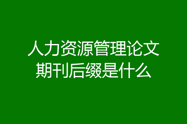 人力资源管理论文期刊后缀是什么