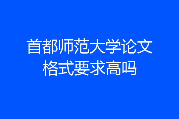 首都师范大学论文格式要求高吗
