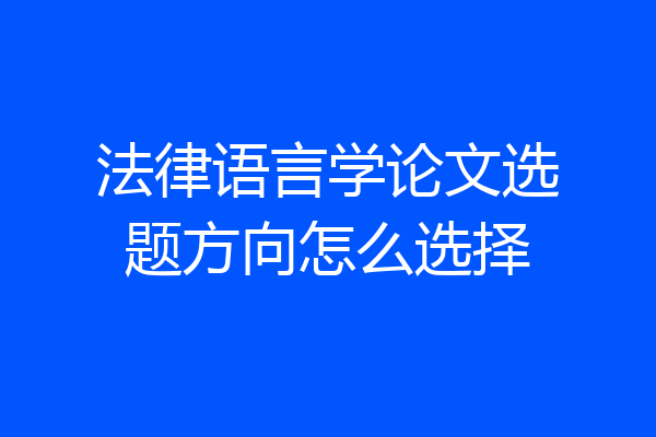 法律语言学论文选题方向怎么选择
