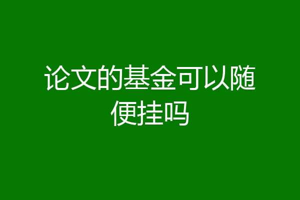 论文的基金可以随便挂吗