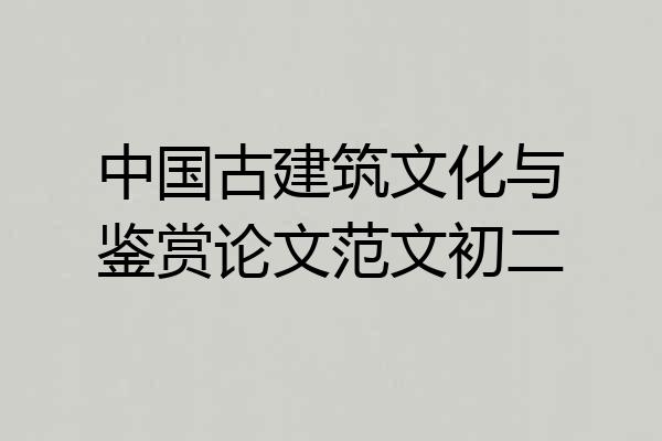 中国古建筑文化与鉴赏论文范文初二