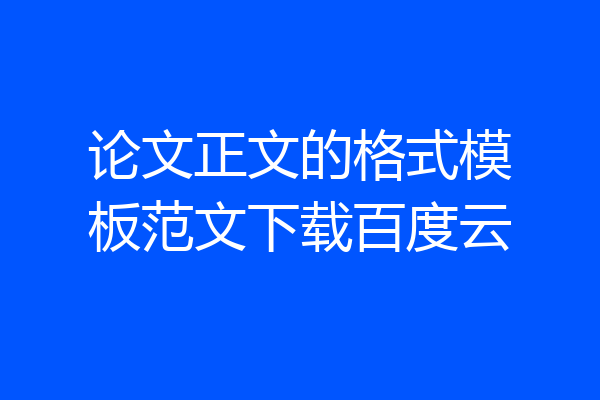 论文正文的格式模板范文下载百度云