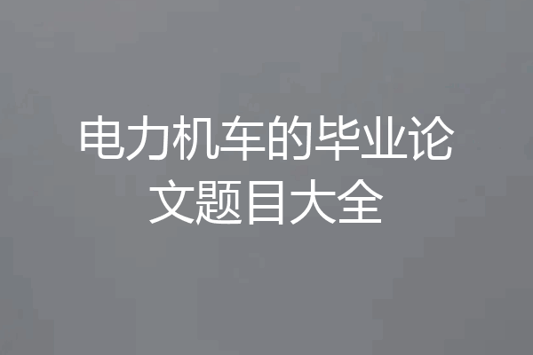 电力机车的毕业论文题目大全
