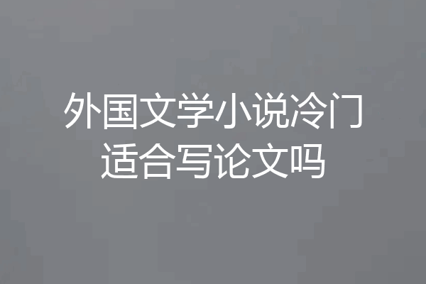 外国文学小说冷门适合写论文吗