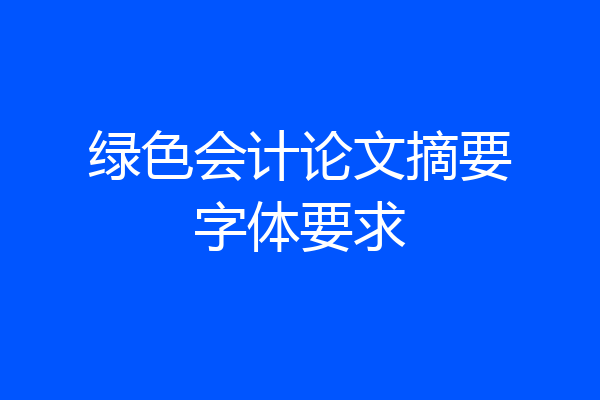 绿色会计论文摘要字体要求