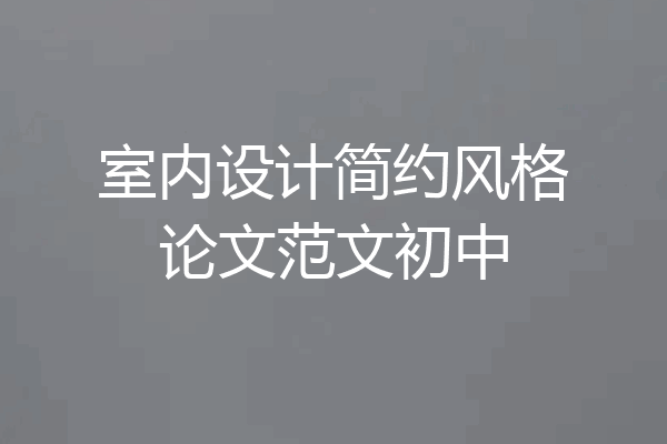 室内设计简约风格论文范文初中