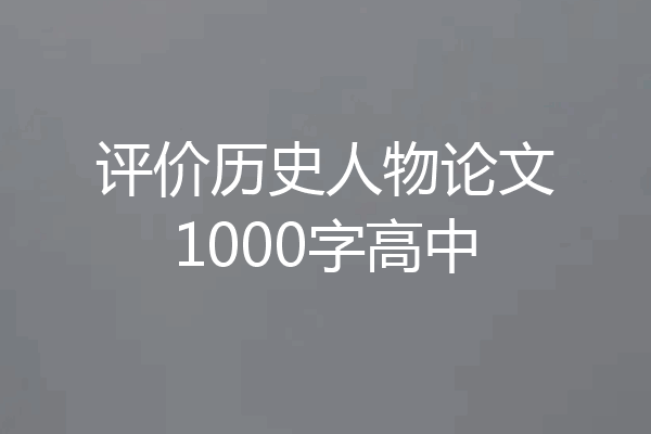 评价历史人物论文1000字高中