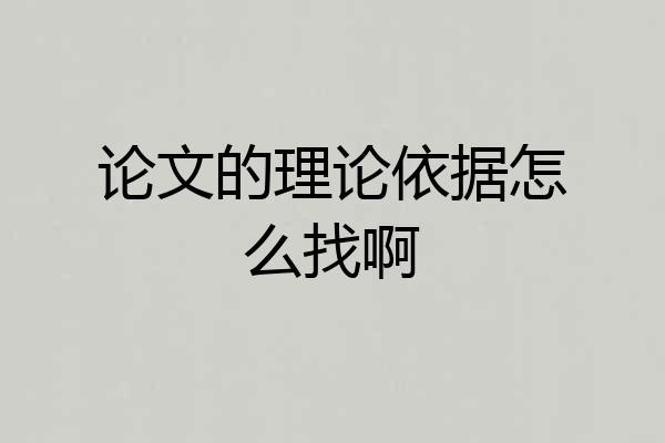 论文的理论依据怎么找啊