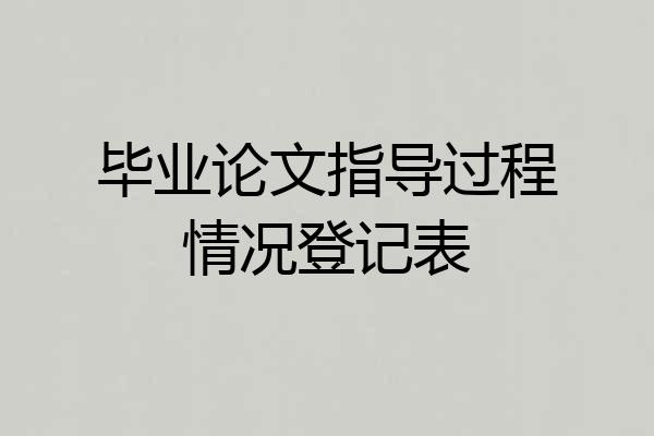 毕业论文指导过程情况登记表