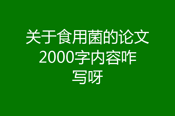 关于食用菌的论文2000字内容咋写呀