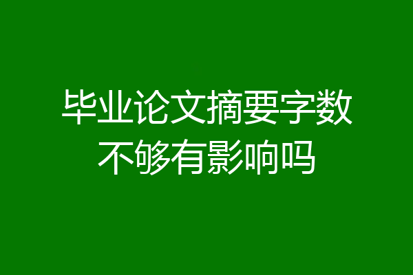 毕业论文摘要字数不够有影响吗