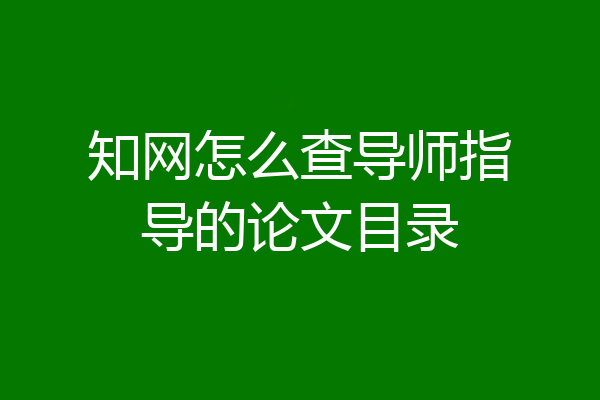 知网怎么查导师指导的论文目录