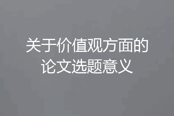 关于价值观方面的论文选题意义