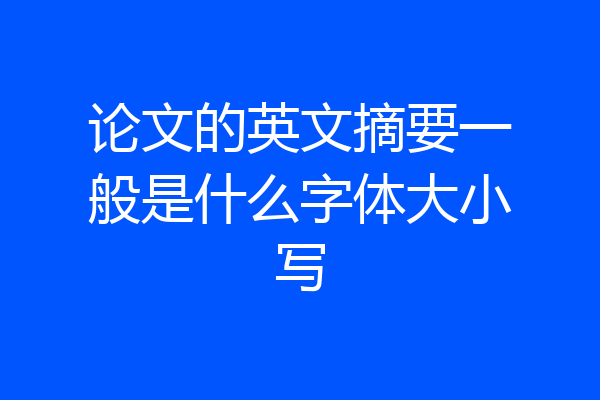 论文的英文摘要一般是什么字体大小写